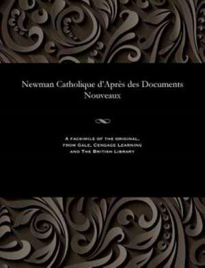 Newman Catholique D'Apres Des Documents Nouveaux de Paul Thureau-Dangin