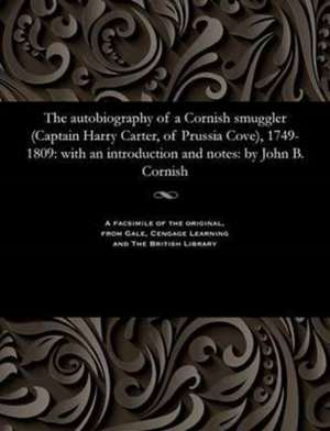 The Autobiography of a Cornish Smuggler (Captain Harry Carter, of Prussia Cove), 1749-1809 de John B. Cornish