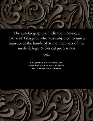 The Autobiography of Elizabeth Storie, a Native of Glasgow de Storie, Elizabeth Of Glasgow, B. 1818