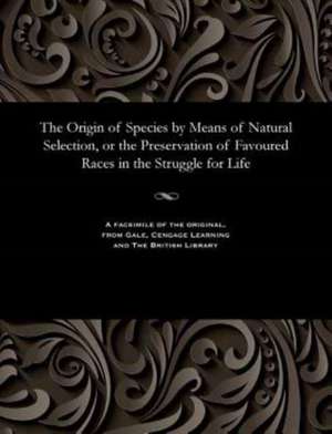 The Origin of Species by Means of Natural Selection, or the Preservation of Favoured Races in the Struggle for Life de Charles Robert Darwin