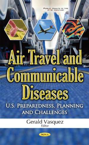 Air Travel & Communicable Diseases: U.S. Preparedness, Planning & Challenges de Gerald Vasquez