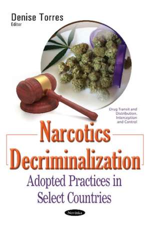 Narcotics Decriminalization: Adopted Practices in Select Countries de Denise Torres