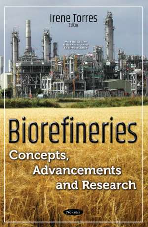 Biorefineries: Concepts, Advancements & Research de Irene Torres