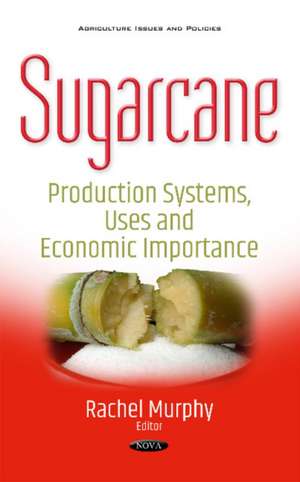 Sugarcane: Production Systems, Uses & Economic Importance de Rachel Murphy