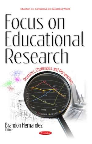 Focus on Educational Research: Practices, Challenges & Perspectives de Brandon Hernandez