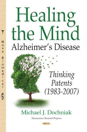 Healing the Mind: Alzheimers Disease -- Thinking Patents (1983-2007) de Michael J Dochniak