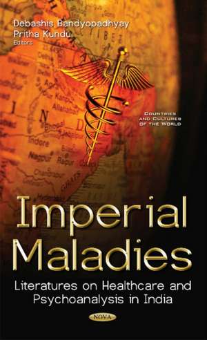 Imperial Maladies: Literatures on Healthcare & Psychoanalysis in India de Debashis Bandyopadhyay