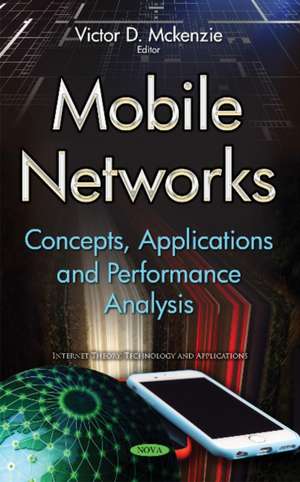 Mobile Networks: Concepts, Applications & Performance Analysis de Victor D McKenzie