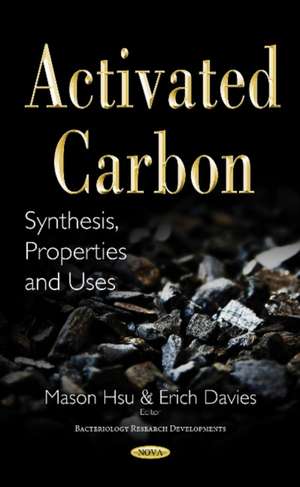 Activated Carbon: Synthesis, Properties & Uses de Mason Hsu