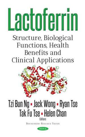 Lactoferrin: Structure, Biological Functions, Health Benefits & Clinical Applications de Tzi Bun Ng