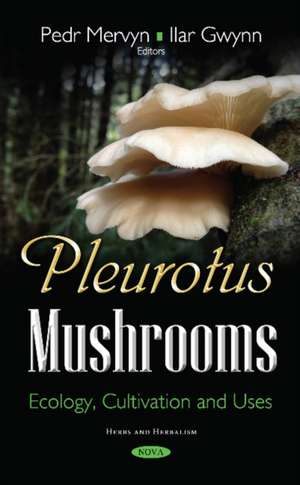 Pleurotus Mushrooms: Ecology, Cultivation & Uses de Pedr Mervyn