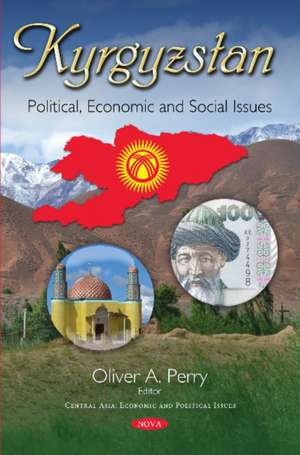 Kyrgyzstan: Political, Economic & Social Issues de Oliver A Perry