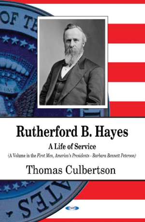 Rutherford B Hayes: A Life of Service de Thomas Culbertson