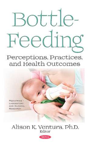 Bottle-Feeding: Perceptions, Practices, and Health Outcomes de Alison K Ventura Ph.D.