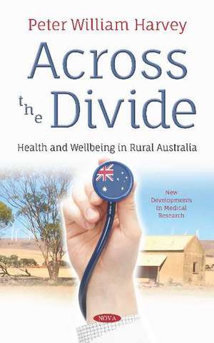 Across the Divide: Health and Wellbeing in Rural Australia de Peter William Harvey