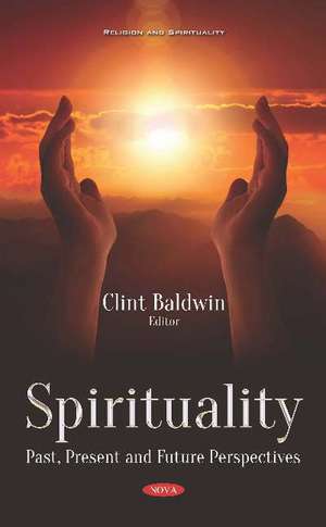 Spirituality: Past, Present and Future Perspectives de Clint Baldwin