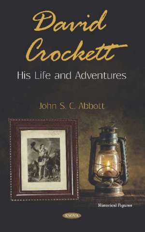 David Crockett: His Life and Adventures de John S. C. Abbott