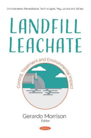 Landfill Leachate: Control, Treatment and Environmental Impact de Gerardo Morrison