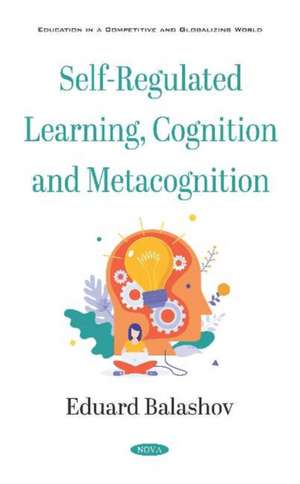 Self-Regulated Learning, Cognition and Metacognition de Eduard Balashov