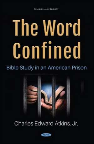 Word Confined: Bible Study in an American Prison de Jr.Charles Edward Atkins