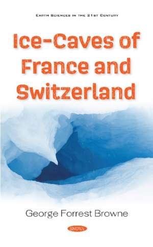 Browne, G: Ice-Caves of France and Switzerland de George Forrest Browne