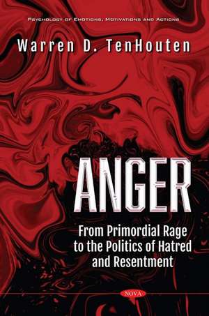Anger: From Primordial Rage to the Politics of Hatred and Resentment de Warren D. TenHouten