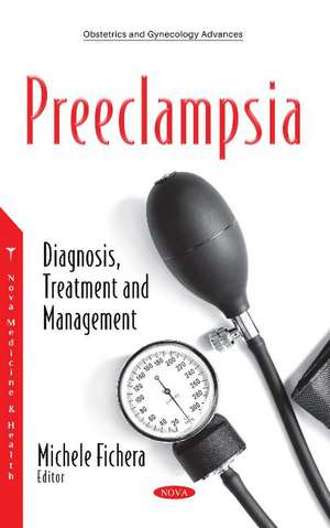 Preeclampsia: Diagnosis, Treatment and Management de Michele Fichera