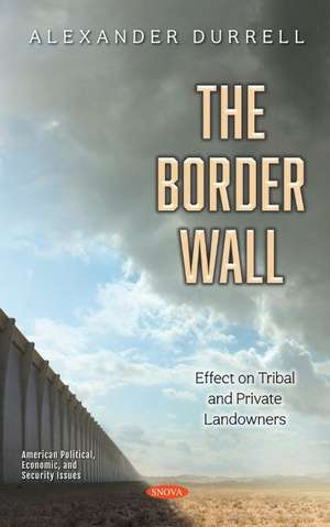 The Border Wall: Effect on Tribal and Private Landowners de Alexander Durrell