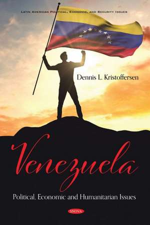 Venezuela: Political, Economic and Humanitarian Issues de Dennis L. Kristoffersen