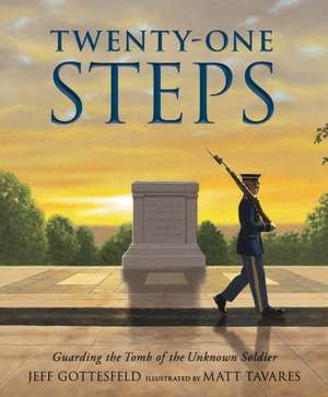 Twenty-One Steps: Guarding the Tomb of the Unknown Soldier de Jeff Gottesfeld