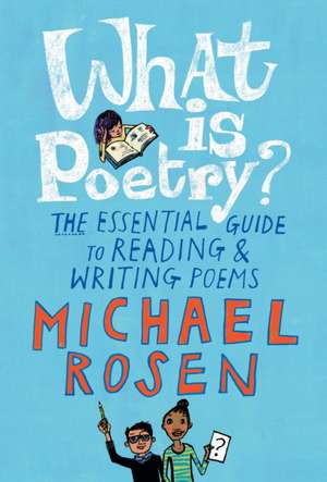 What Is Poetry?: The Essential Guide to Reading and Writing Poems de Michael Rosen