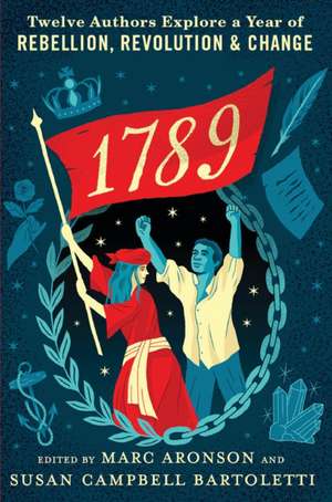 1789: Twelve Authors Explore a Year of Rebellion, Revolution, and Change de Marc Aronson