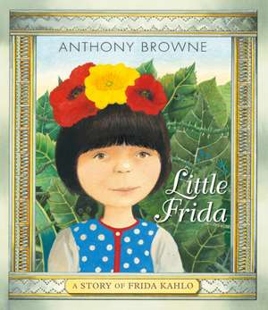 Little Frida: A Story of Frida Kahlo de Anthony Browne