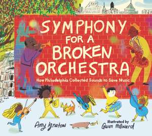 Symphony for a Broken Orchestra: How Philadelphia Collected Sounds to Save Music de Amy Ignatow