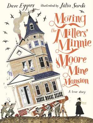 Moving the Millers' Minnie Moore Mine Mansion: A True Story de David Eggers