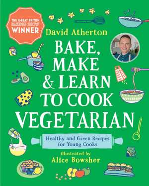 Bake, Make, and Learn to Cook Vegetarian de David Atherton