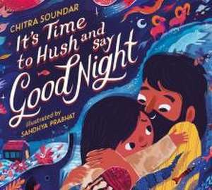 It's Time to Hush and Say Good Night de Chitra Soundar