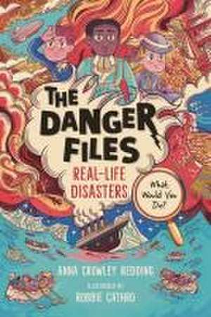 The Danger Files: Real-Life Disasters de Anna Crowley Redding