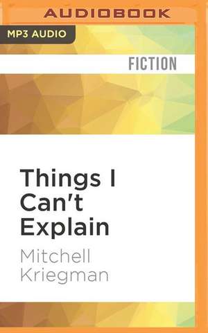 Things I Can't Explain de Mitchell Kriegman