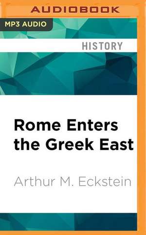 Rome Enters the Greek East de Arthur M. Eckstein