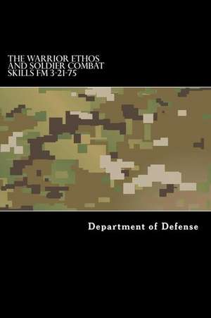 The Warrior Ethos and Soldier Combat Skills FM 3-21-75 de Department of Defense