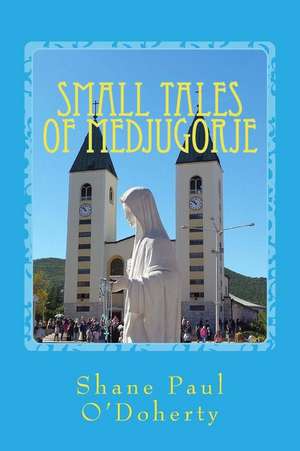 Small Tales of Medjugorje de Shane Paul O'Doherty