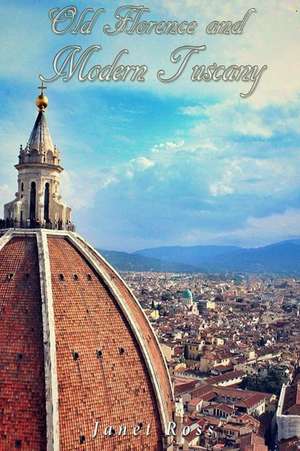 Old Florence and Modern Tuscany de Janet Ross