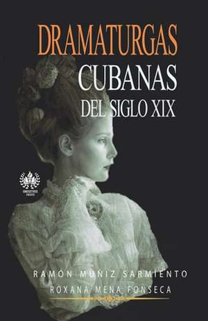 Dramaturgas Cubanas del Siglo XIX de Ramon Muniz Sarmiento