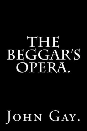 The Beggar's Opera by John Gay. de John Gay