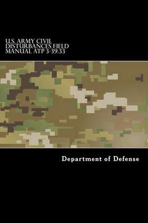 U.S. Army Civil Disturbances Field Manual Atp 3-39.33 de Department of Defense