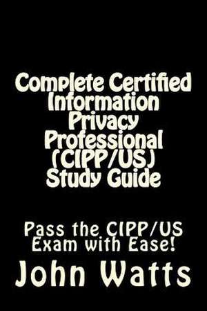 Complete Certified Information Privacy Professional (Cipp/Us) Study Guide de John Watts