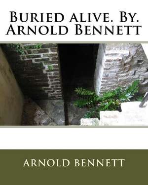 Buried Alive. By. Arnold Bennett de Arnold Bennett