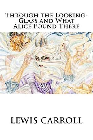 Through the Looking-Glass and What Alice Found There de Lewis Carroll