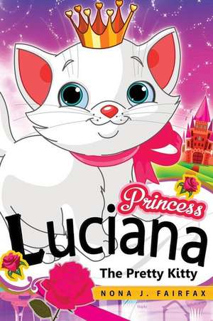 Princess Luciana the Pretty Kitty Cat de Nana J. Fairfax